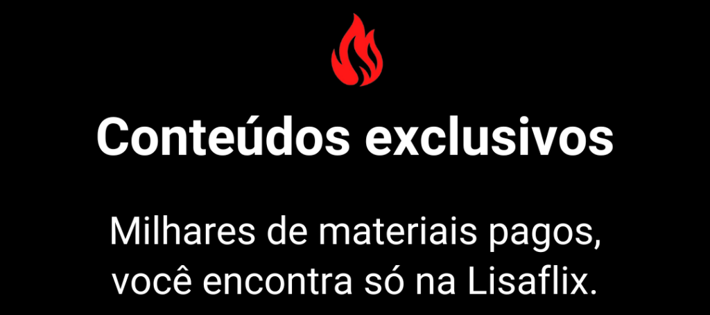 Conteúdos exclusivos. Milhares de materiais pagos, você encontra só na Lisaflix.