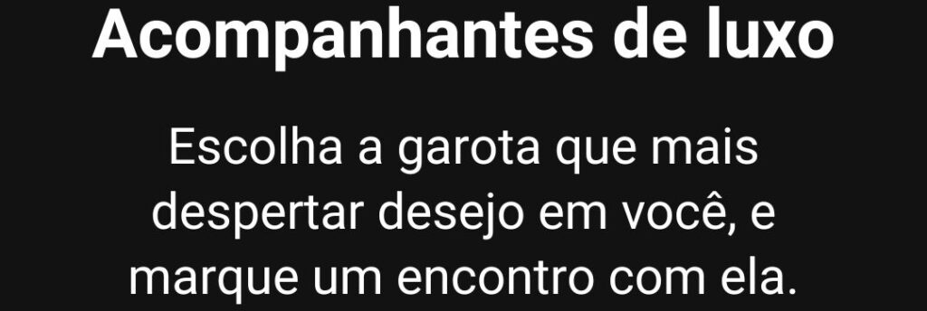 Acompanhantes de luxo. Escolha a garota que mais despertar desejo em você, e marque um encontro com ela.