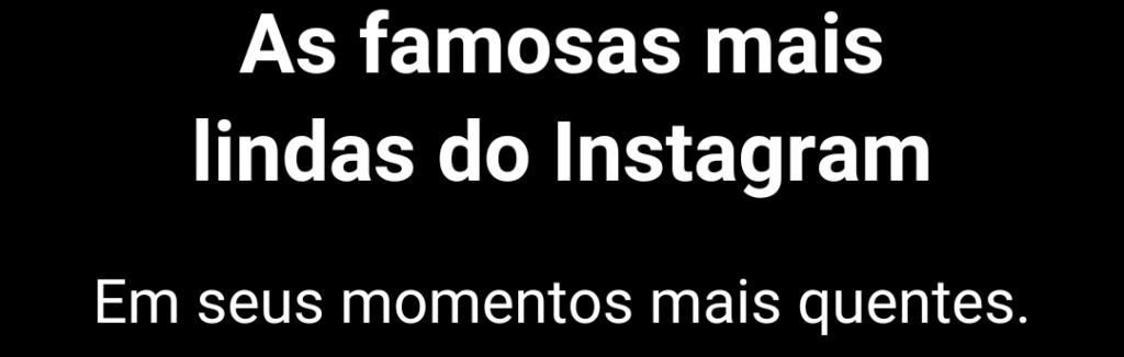 As famosas mais lindas do Instagram. Em seus momentos mais quentes.